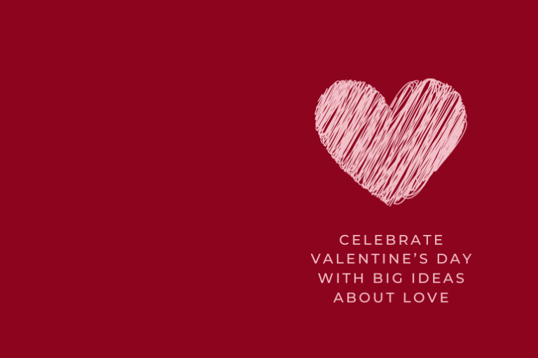 Celebrate Valentine’s Day with Big Ideas About Love
